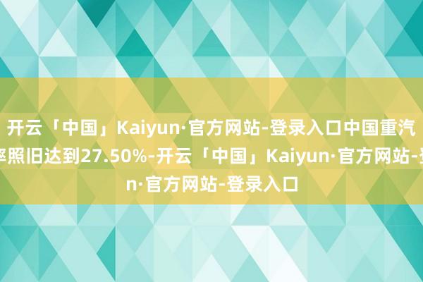 开云「中国」Kaiyun·官方网站-登录入口中国重汽的市占率照旧达到27.50%-开云「中国」Kai